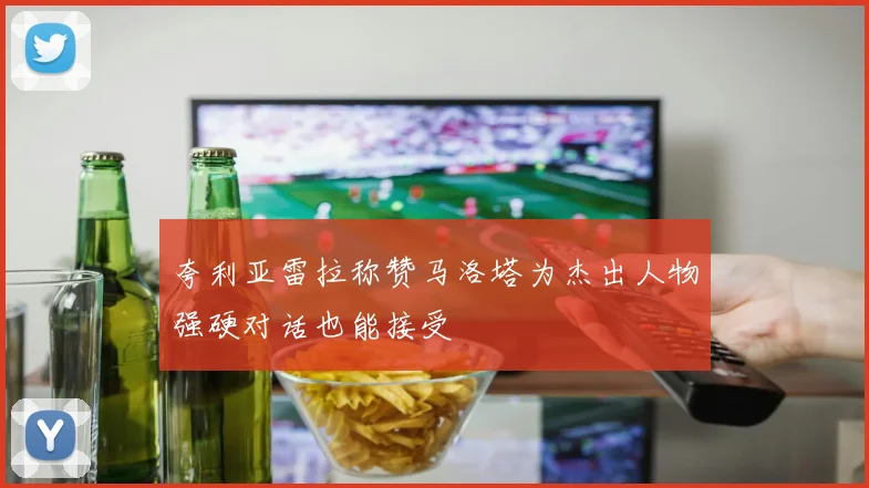 夸利亚雷拉称赞马洛塔为杰出人物强硬对话也能接受